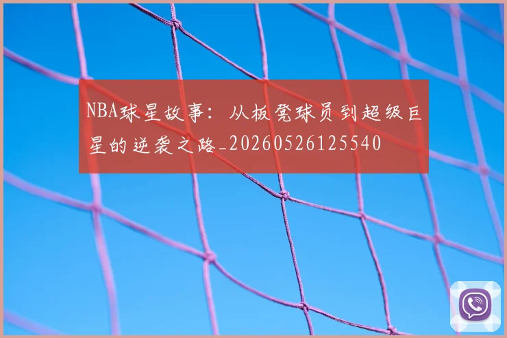 NBA球星故事:从板凳球员到超级巨星的逆袭之路_20260526125540