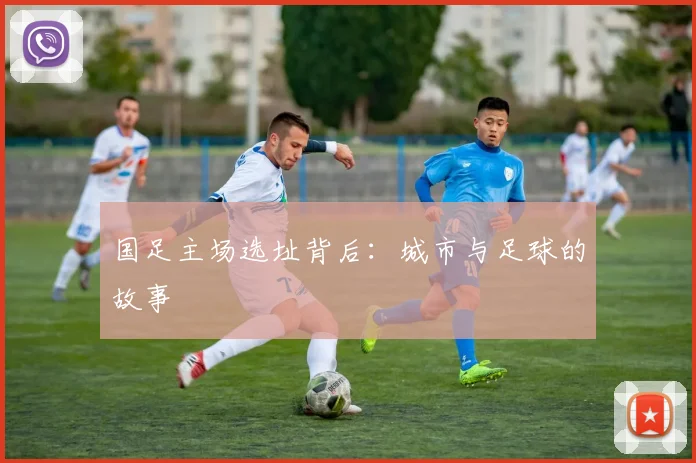 国足主场选址背后:城市与足球的故事