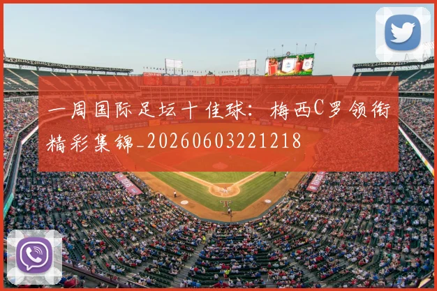 一周国际足坛十佳球:梅西C罗领衔精彩集锦_20260603221218