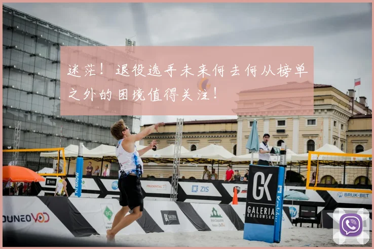 迷茫!退役选手未来何去何从榜单之外的困境值得关注!