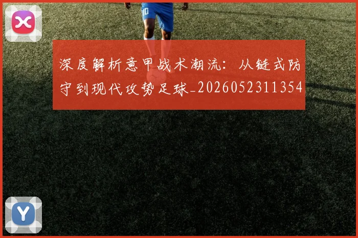 深度解析意甲战术潮流:从链式防守到现代攻势足球_20260523113548